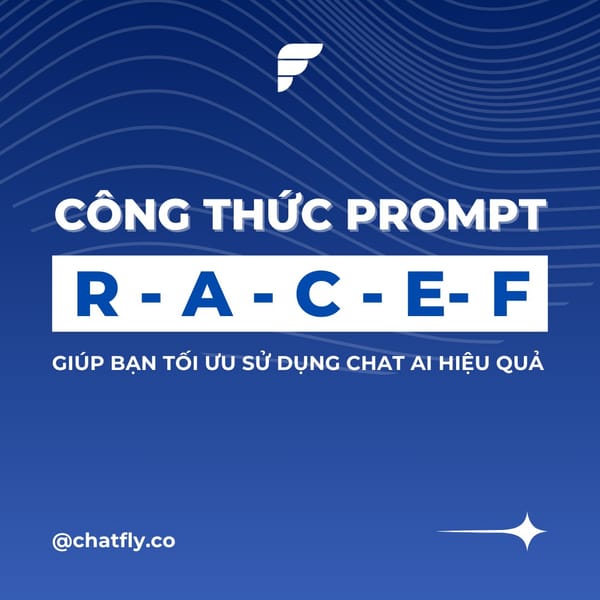 RACEF - Công thức Prompt giúp tối ưu cách sử dụng Chatbot Ai hiệu quả