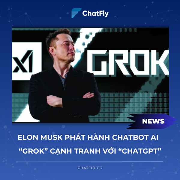 Elon Musk: Tuyên bố phát hành nền tảng AI cạnh tranh ChatGPT